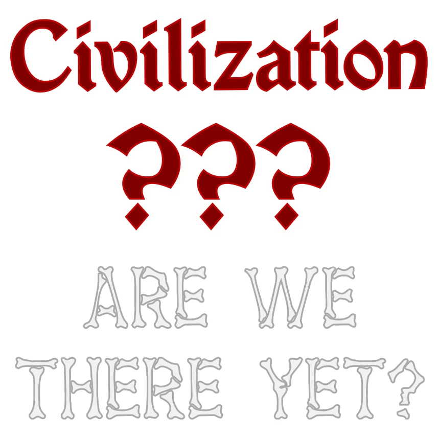 Civilazation ??? Are We There Yet? Slogan